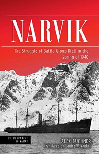 Narvik: The Struggle Of Battle Group Dietl In The Spring Of 1940