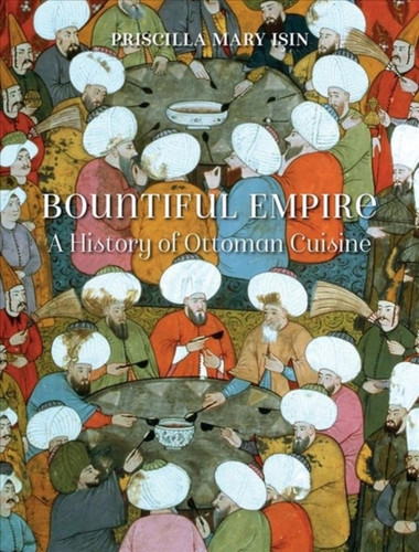 Bountiful Empire: A History Of Ottoman Cuisine