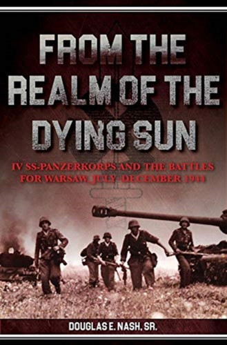 From The Realm Of A Dying Sun: Iv. Ss-Panzerkorps And The Battles For Warsaw, July-November 1944 (Volume I)