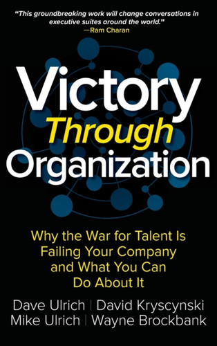 Victory Through Organization: Why The War For Talent Is Failing Your Company And What You Can Do About It