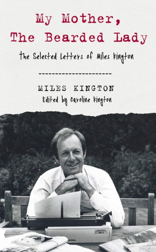My Mother, The Bearded Lady: The Selected Letters Of Miles Kington