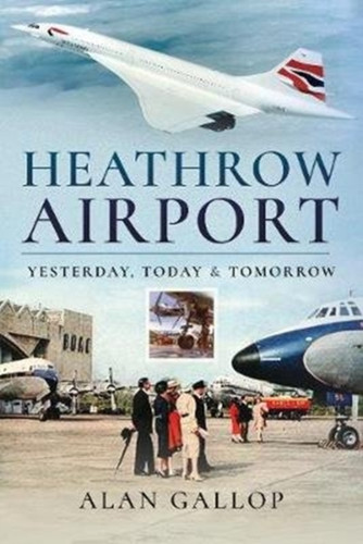 Heathrow Airport: Yesterday, Today And Tomorrow