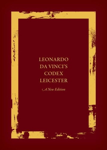 Leonardo Da Vinci'S Codex Leicester: A New Edition: Volume I: The Codex