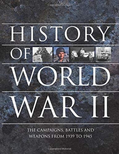 History Of World War Ii: The Campaigns, Battles And Weapons From 1939 To 1945