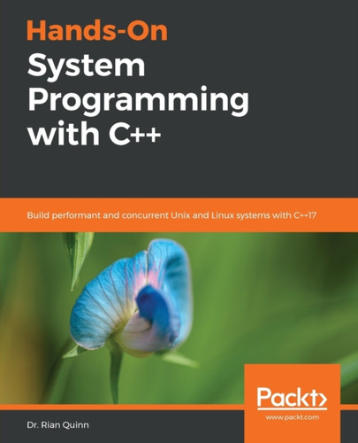 Hands-On System Programming With C++: Build Performant And Concurrent Unix And Linux Systems With C++17