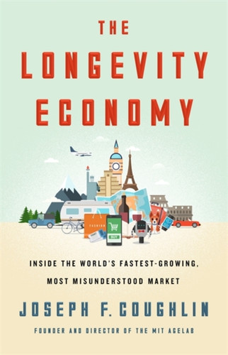 The Longevity Economy: Inside The World'S Fastest-Growing, Most Misunderstood Market