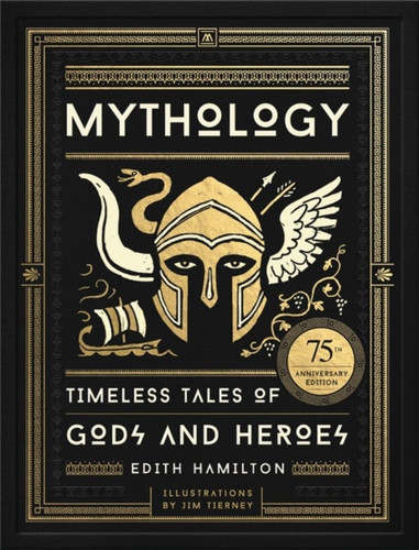 Mythology: Timeless Tales Of Gods And Heroes, 75Th Anniversary Illustrated Edition