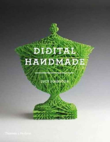 Digital Handmade: Craftsmanship In The New Industrial Revolution
