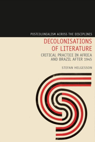 Decolonisations Of Literature: Critical Practice In Africa And Brazil After 1945