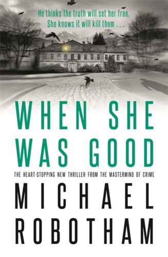 When She Was Good: The Heart-Stopping New Psychological Thriller From The Million Copy Bestseller