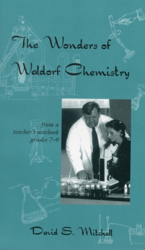 The Wonders Of Waldorf Chemistry: From A Teacher'S Notebook, Grades 7-9