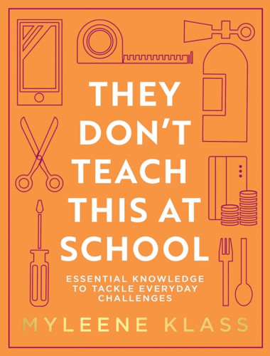 They Don'T Teach This At School: Essential Knowledge To Tackle Everyday Challenges