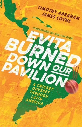 Evita Burned Down Our Pavilion: A Cricket Odyssey Through Latin America - 9781472132529