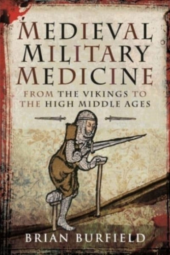Medieval Military Medicine: From The Vikings To The High Middle Ages