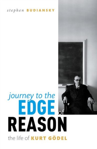 Journey to the Edge of Reason: The Life of Kurt Godel