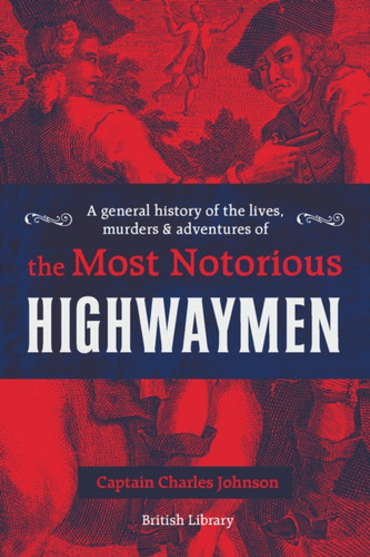 A General History Of The Lives, Murders And Adventures Of The Most Notorious Highwaymen