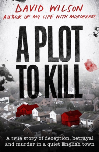 A Plot To Kill: The Notorious Killing Of Peter Farquhar, A Story Of Deception And Betrayal That Shocked A Quiet English Town - 9780751582161