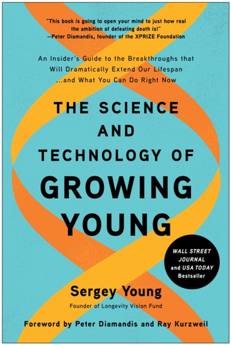 The Science and Technology of Growing Young: An Insider's Guide to the Breakthroughs that Will Dramatically Extend Our Lifespan... and What You Can Do Right Now