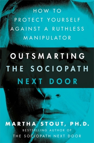 Outsmarting The Sociopath Next Door: How To Protect Yourself Against A Ruthless Manipulator - 9781529331295