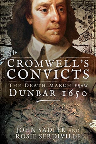 Cromwell'S Convicts: The Death March From Dunbar 1650
