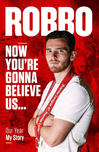 Andy Robertson: Robbo: Now You'Re Gonna Believe Us: Our Year, My Story