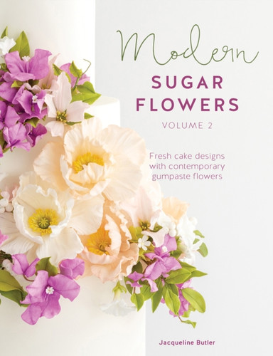 Modern Sugar Flowers Volume 2: Fresh Cake Designs with Contemporary Gumpaste Flowers
