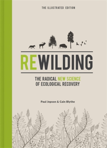 Rewilding - The Illustrated Edition: The Radical New Science Of Ecological Recovery