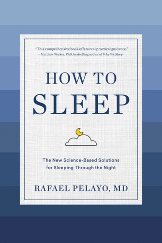 How To Sleep: The New Science-Based Solutions For Sleeping Through The Night
