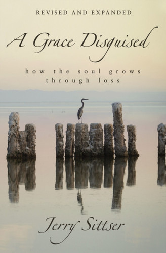 A Grace Disguised Revised And Expanded: How The Soul Grows Through Loss A Grace Disguised Revised And Expanded: How The Soul Grows Through Loss