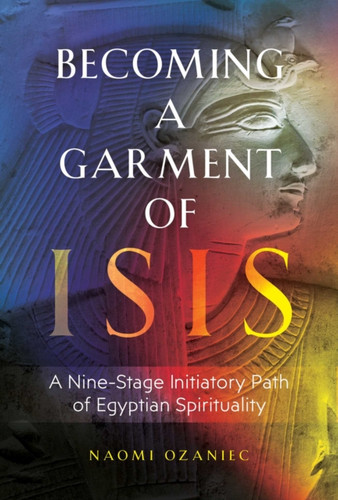 Becoming A Garment Of Isis: A Nine-Stage Initiatory Path Of Egyptian Spirituality