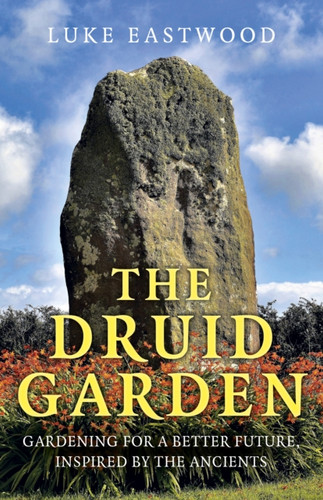 The Druid Garden - Gardening For A Better Future, Inspired By The Ancients