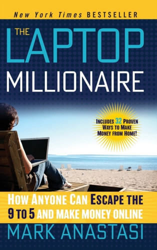 The Laptop Millionaire - How Anyone Can Escape The 9 To 5 And Make Money Online