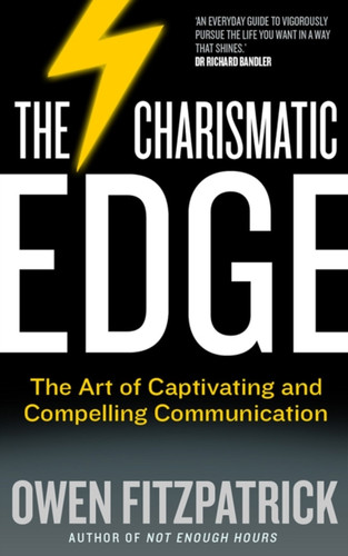 The Charismatic Edge: The Art Of Captivating And Compelling Communication