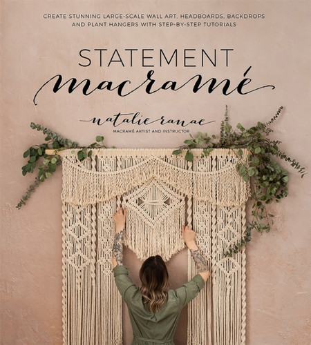 Statement Macrame: Create Stunning Large-Scale Wall Art, Headboards, Backdrops And Plant Hangers With Step-By-Step Tutorials