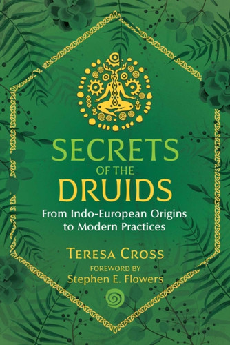 Secrets Of The Druids: From Indo-European Origins To Modern Practices