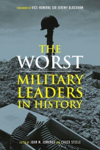 The Worst Miltary Leaders In History
