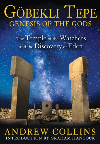 Gobekli Tepe: Genesis Of The Gods: The Temple Of The Watchers And The Discovery Of Eden