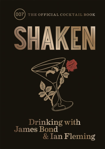 Shaken: Drinking With James Bond And Ian Fleming, The Official Cocktail Book