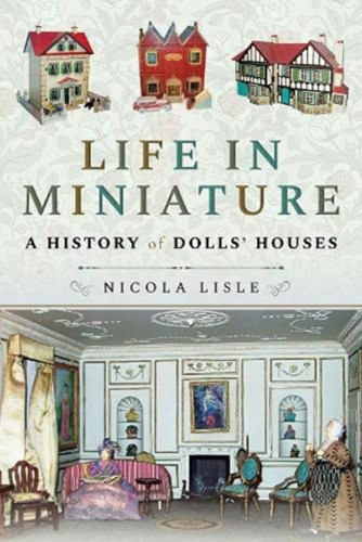 Life In Miniature: A History Of Dolls' Houses