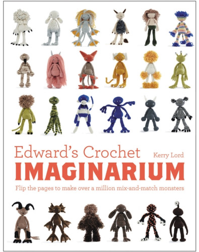 Edward'S Crochet Imaginarium: Flip The Pages To Make Over A Million Mix-And-Match Monsters