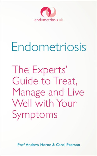 Endometriosis: The Experts’ Guide to Treat, Manage and Live Well with Your Symptoms
