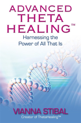 Advanced Thetahealing (R): Harnessing The Power Of All That Is
