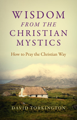 Wisdom From The Christian Mystics - How To Pray The Christian Way