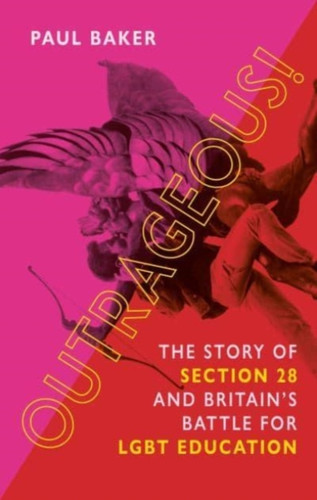 Outrageous!: The Story Of Section 28 And Britain'S Battle For Lgbt Education