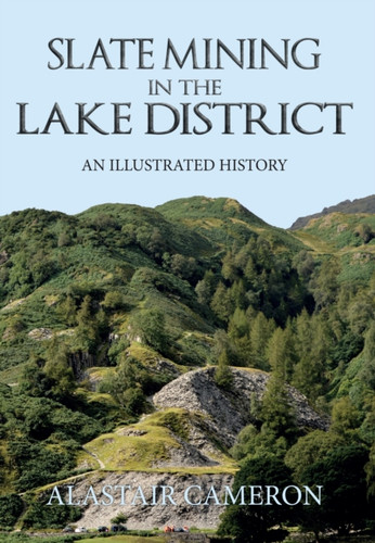 Slate Mining In The Lake District: An Illustrated History