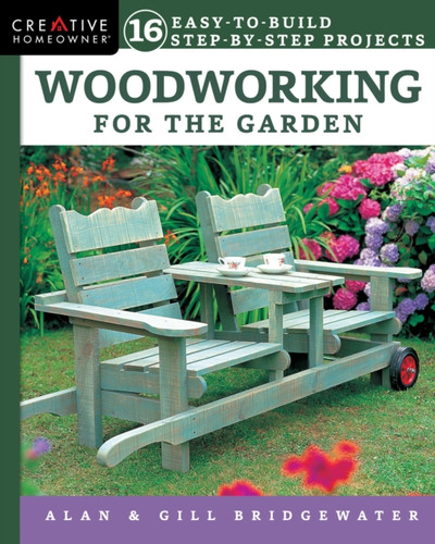 Woodworking for the Garden: 16 Easy-to-Build Step-by-Step Projects