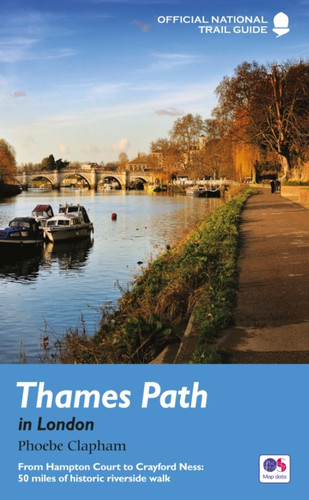 Thames Path In London: From Hampton Court To Crayford Ness: 50 Miles Of Historic Riverside Walk