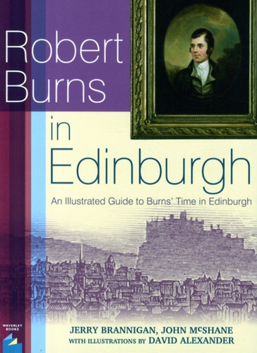 Robert Burns In Edinburgh: An Illustrated Guide To Burns' Time In Edinburgh