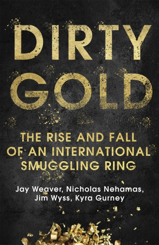 Dirty Gold: A gripping non-fiction thriller about the rise and fall of an international smuggling ring