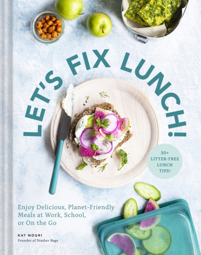 Let'S Fix Lunch!: Enjoy Delicious, Planet-Friendly Meals At Work, School, Or On The Go